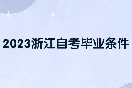 2023浙江自考畢業(yè)條件.jpg