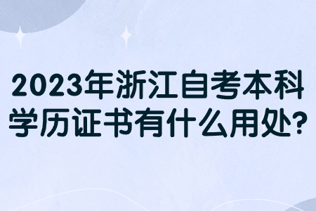 2023年浙江自考本科學歷證書有什么用處?.jpg