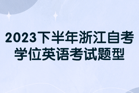 2023下半年浙江自考學位英語考試題型.jpg