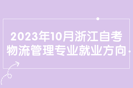 2023年10月浙江自考物流管理專業(yè)就業(yè)方向.jpg