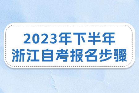 2023年下半年浙江自考報名步驟.jpg
