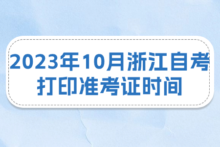2023年10月浙江自考打印準考證時間.jpg