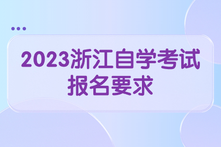 2023浙江自學考試報名要求.jpg