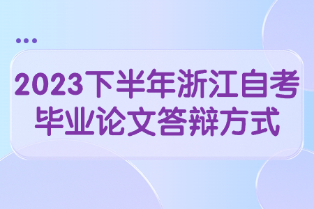 2023下半年浙江自考畢業論文答辯方式.jpg