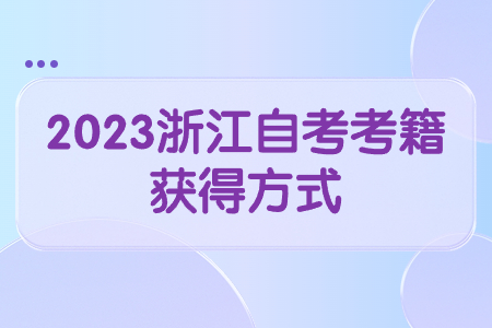 2023浙江自考考籍獲得方式.jpg