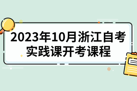 2023年10月浙江自考實踐課開考課程.jpg