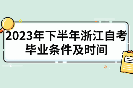 2023年下半年浙江自考畢業條件及時間.jpg