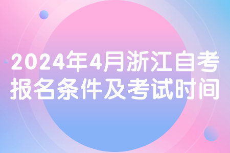 2024年4月浙江自考報名條件及考試時間.jpg