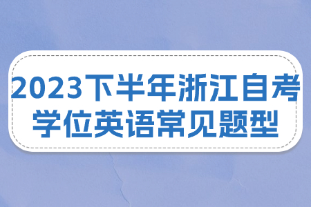 2023下半年浙江自考學位英語常見題型.jpg