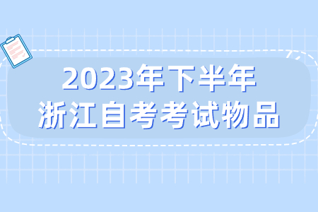 2023年下半年浙江自考考試物品.jpg