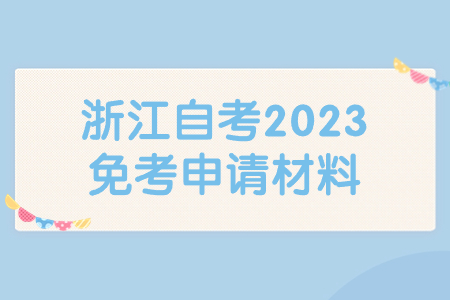 浙江自考2023免考申請材料.jpg