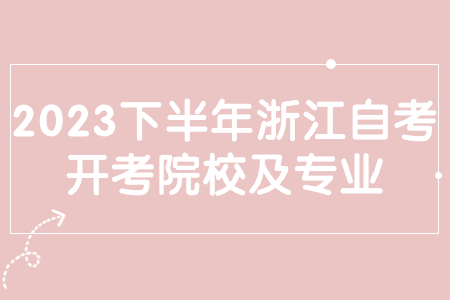 2023下半年浙江自考開(kāi)考院校及專(zhuān)業(yè).jpg