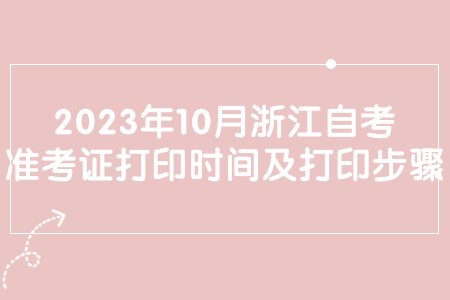 2023年10月浙江自考準考證打印時間及打印步驟.jpg