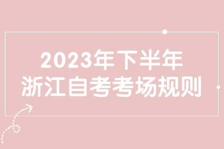 2023年下半年浙江自考考場規(guī)則.jpg