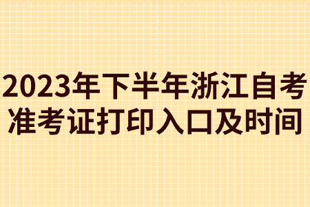 2023年下半年浙江自考準考證打印入口及時間.jpg