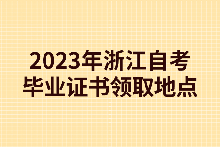 2023年浙江自考畢業證書領取地點.jpg
