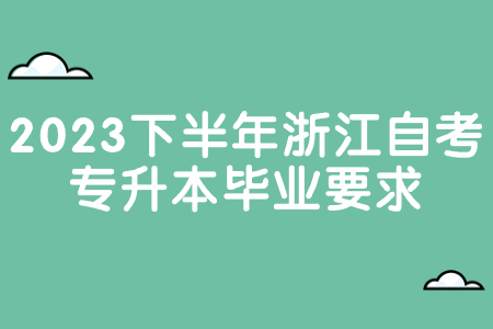 2023下半年浙江自考專升本畢業要求.jpg