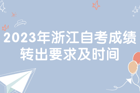 2023年浙江自考成績轉(zhuǎn)出要求及時間.jpg
