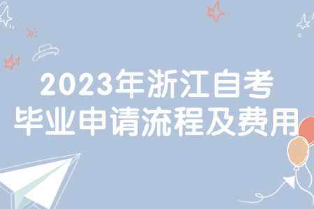 2023年浙江自考畢業(yè)申請(qǐng)流程及費(fèi)用.jpg