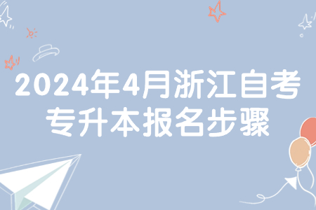 2024年4月浙江自考專升本報名步驟.jpg