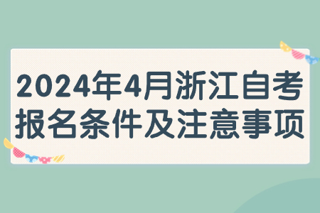 2024年4月浙江自考報(bào)名條件及注意事項(xiàng).jpg