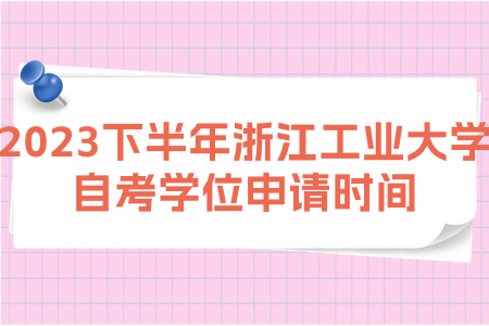 2023下半年浙江工業大學自考學位申請時間.jpg