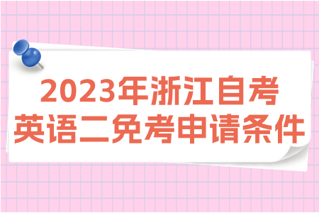 2023年浙江自考英語二免考申請條件.jpg