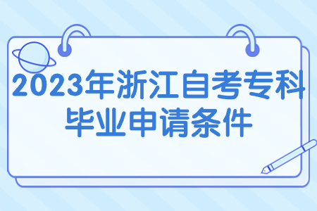 2023年浙江自考專科畢業申請條件.jpg