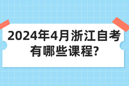 2024年4月浙江自考有哪些課程?.jpg