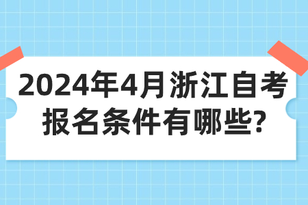2024年4月浙江自考報名條件有哪些?.jpg