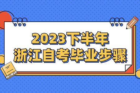 2023下半年浙江自考畢業步驟.jpg