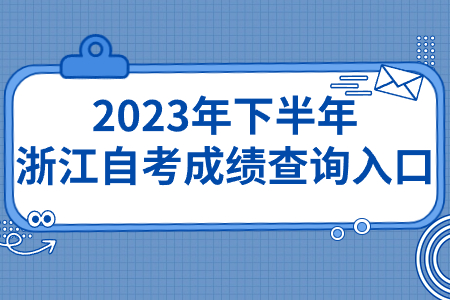 2023年下半年浙江自考成績查詢入口.jpg