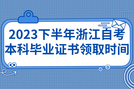 2023下半年浙江自考本科畢業證書領取時間.jpg