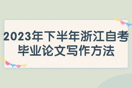 2023年下半年浙江自考畢業(yè)論文寫作方法.jpg