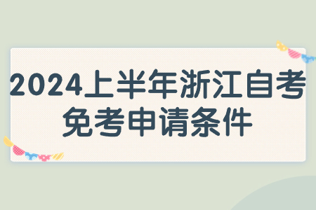 2024上半年浙江自考免考申請條件.jpg