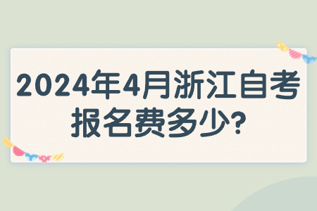 2024年4月浙江自考報(bào)名費(fèi)多少?.jpg