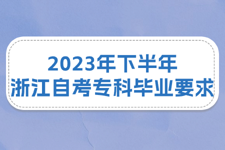 2023年下半年浙江自考?？飘厴I要求.jpg