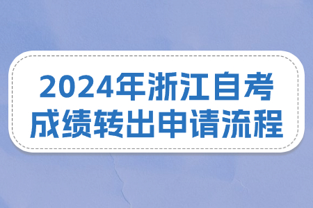 2024年浙江自考成績轉出申請流程.jpg