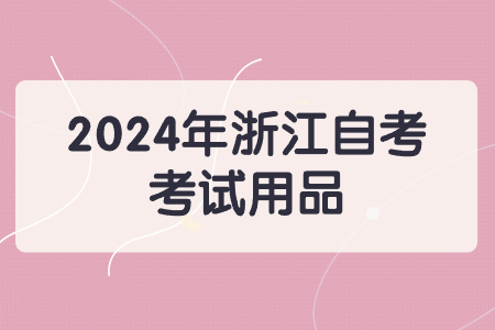 2024年浙江自考考試用品.jpg