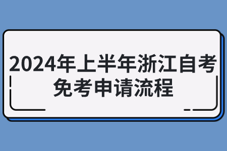 2024年上半年浙江自考免考申請流程.jpg
