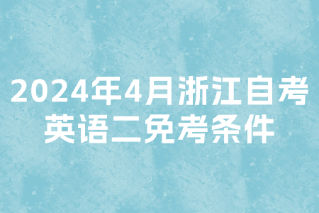 2024年4月浙江自考英語二免考條件.jpg