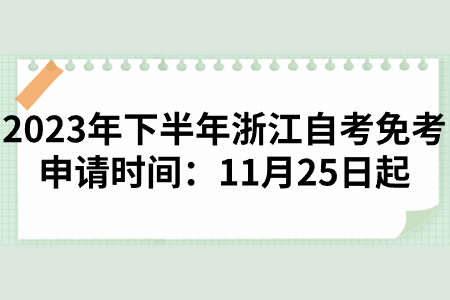 2023年下半年浙江自考免考申請(qǐng)時(shí)間：11月25日起.jpg