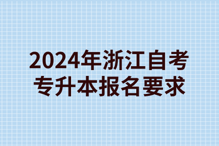 2024年浙江自考專升本報名要求.jpg