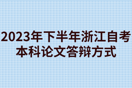 2023年下半年浙江自考本科論文答辯方式.jpg