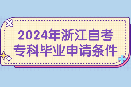 2024年浙江自考專科畢業申請條件.jpg