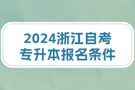 2024浙江自考專升本報(bào)名條件.jpg