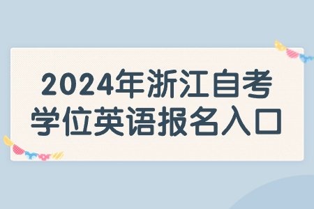 2024年浙江自考學位英語報名入口.jpg