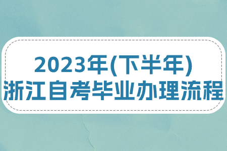 2023年(下半年)浙江自考畢業(yè)辦理流程.jpg