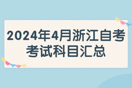 2024年4月浙江自考考試科目匯總.jpg