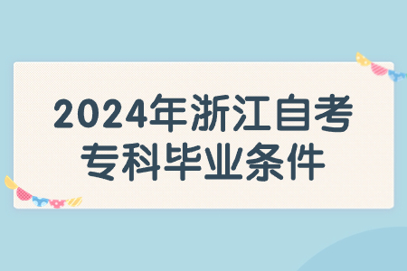 2024年浙江自考專科畢業(yè)條件.jpg